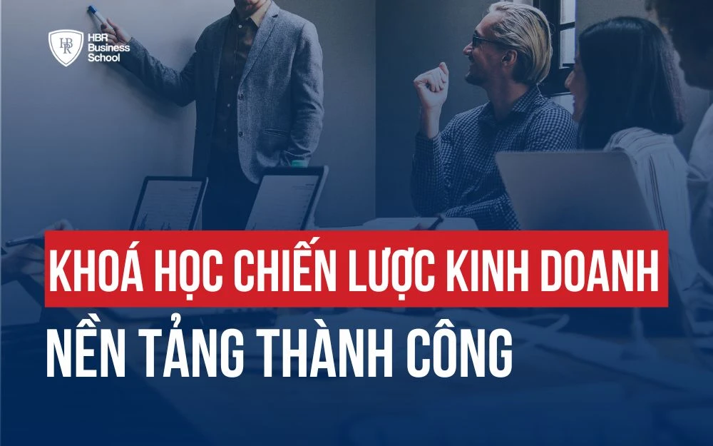 KHÓA HỌC CHIẾN LƯỢC KINH DOANH - NỀN TẢNG VƯƠN TỚI THÀNH CÔNG