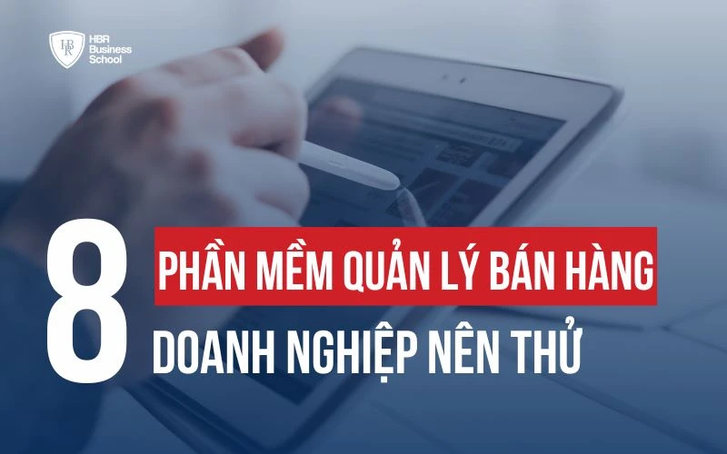 TOP 8 PHẦN MỀM QUẢN LÝ BÁN HÀNG NÊN ỨNG DỤNG NGAY