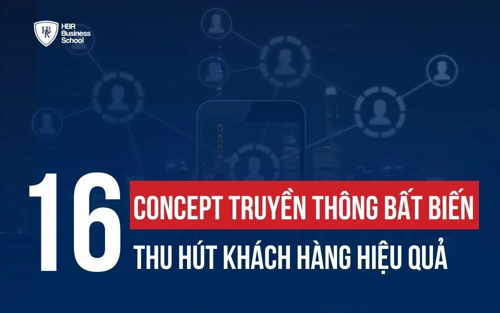 16 CONCEPT TRUYỀN THÔNG BẤT BIẾN NHẤT ĐỊNH DÂN MARKETING PHẢI BIẾT