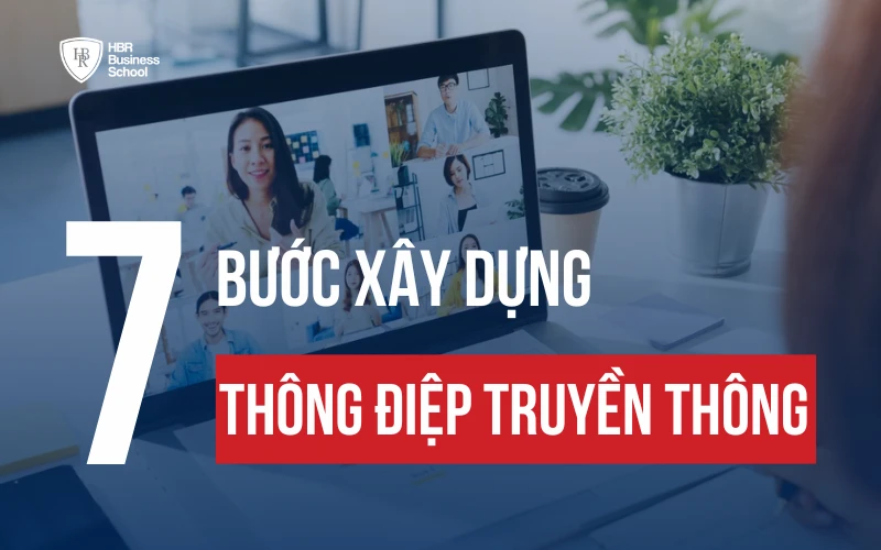 7 TIÊU CHÍ VÀ 7 BƯỚC XÂY DỰNG THÔNG ĐIỆP TRUYỀN THÔNG ẤN TƯỢNG