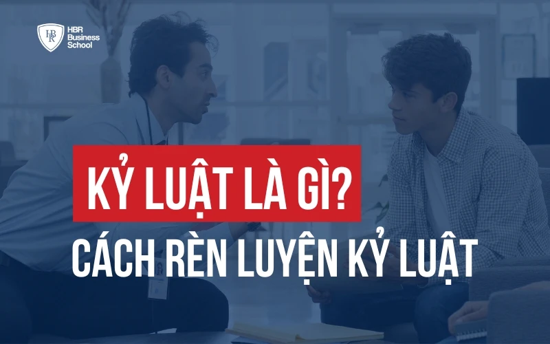 KỶ LUẬT LÀ GÌ? CÁCH RÈN LUYỆN TÍNH KỶ LUẬT HIỆU QUẢ