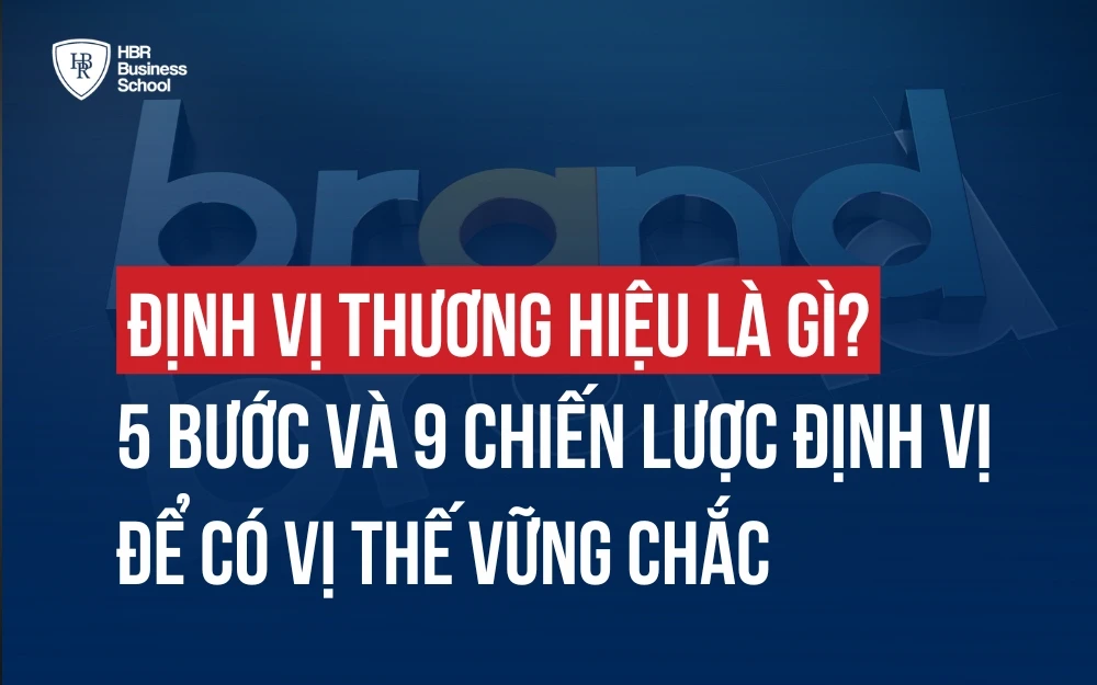 ĐỊNH VỊ THƯƠNG HIỆU LÀ GÌ? 5 BƯỚC & 9 PHƯƠNG PHÁP