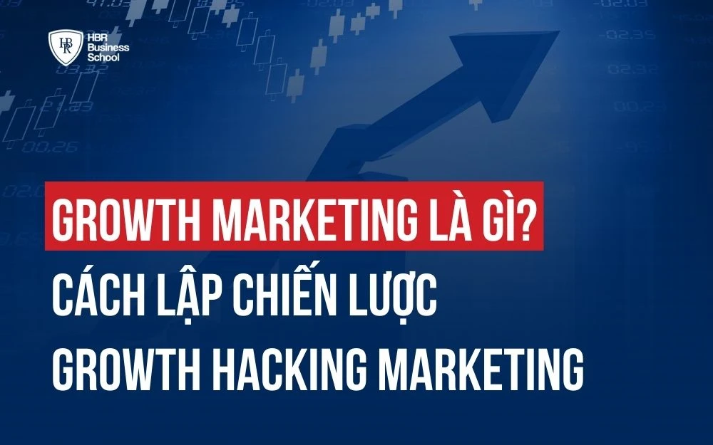 GROWTH MARKETING LÀ GÌ? CÁCH LẬP CHIẾN LƯỢC GROWTH HACKING MARKETING