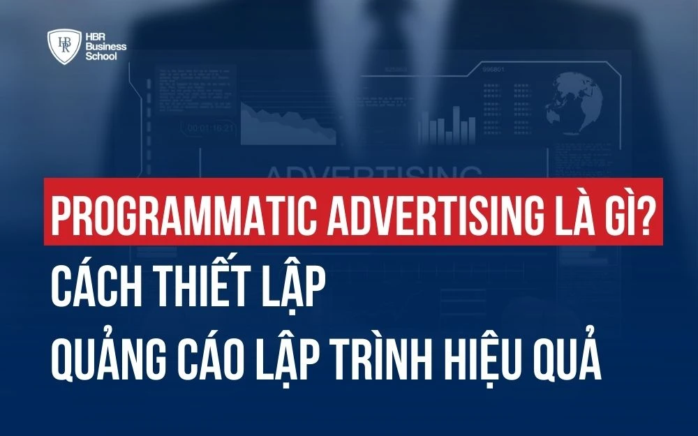 PROGRAMMATIC ADVERTISING LÀ GÌ? CÁCH THIẾT LẬP QUẢNG CÁO LẬP TRÌNH