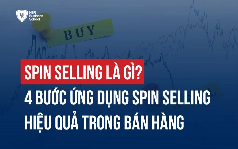 SPIN SELLING LÀ GÌ? 4 BƯỚC ỨNG DỤNG HIỆU QUẢ TRONG BÁN HÀNG