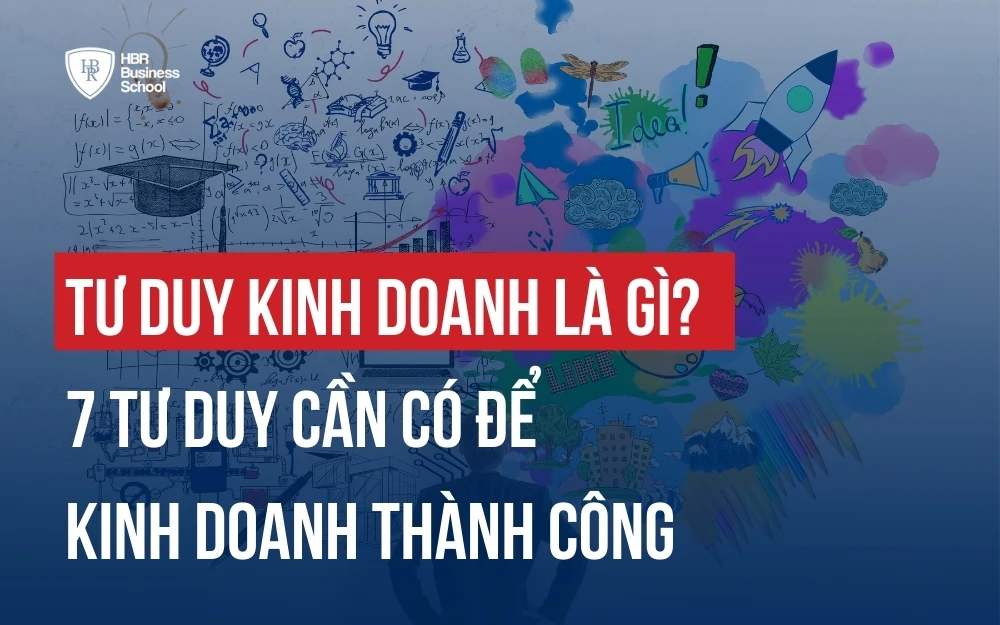 TƯ DUY KINH DOANH LÀ GÌ? 7 TƯ DUY CẦN CÓ ĐỂ KINH DOANH THÀNH CÔNG