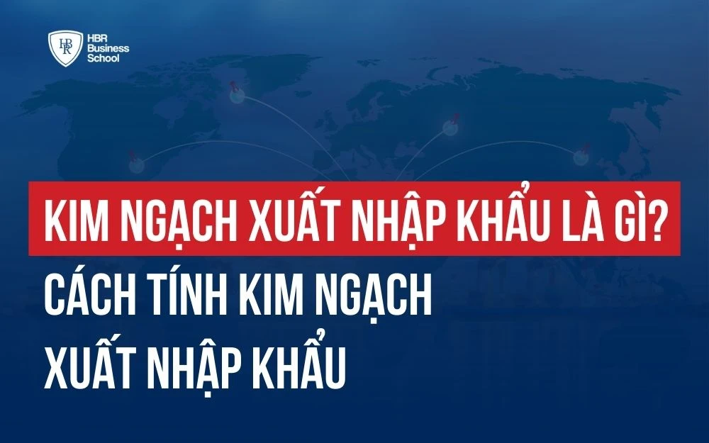 KIM NGẠCH XUẤT NHẬP KHẨU LÀ GÌ? CÁCH TÍNH KIM NGẠCH