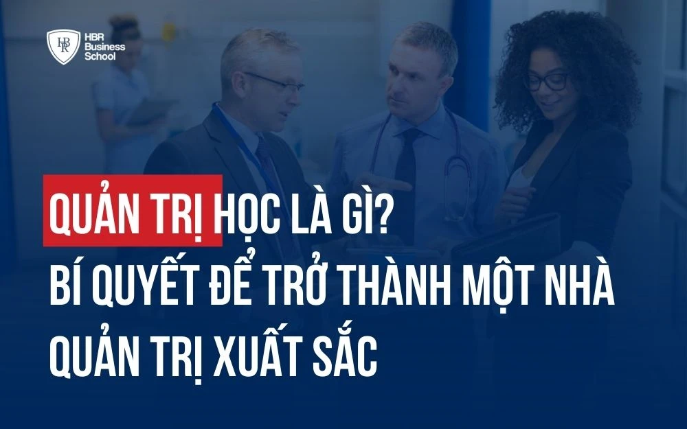 QUẢN TRỊ HỌC LÀ GÌ? BÍ QUYẾT ĐỂ TRỞ THÀNH NHÀ QUẢN TRỊ XUẤT SẮC