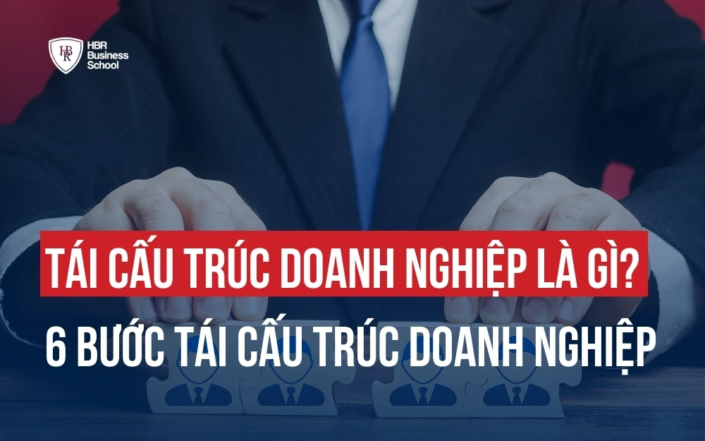 TÁI CẤU TRÚC DOANH NGHIỆP LÀ GÌ? 6 BƯỚC TÁI CẤU TRÚC DOANH NGHIỆP