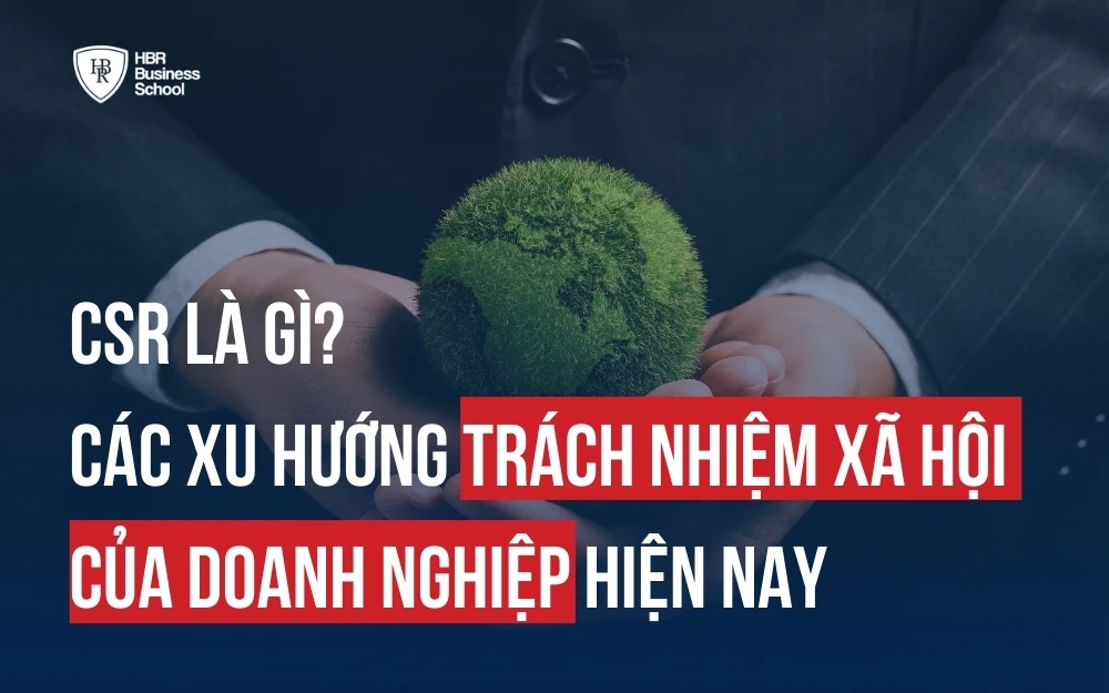 CSR LÀ GÌ? CÁC XU HƯỚNG TRÁCH NHIỆM XÃ HỘI CỦA DOANH NGHIỆP HIỆN NAY