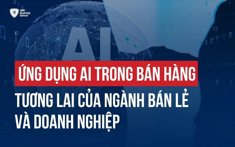 ỨNG DỤNG AI TRONG BÁN HÀNG: TƯƠNG LAI CỦA NGÀNH BÁN LẺ VÀ DOANH NGHIỆP