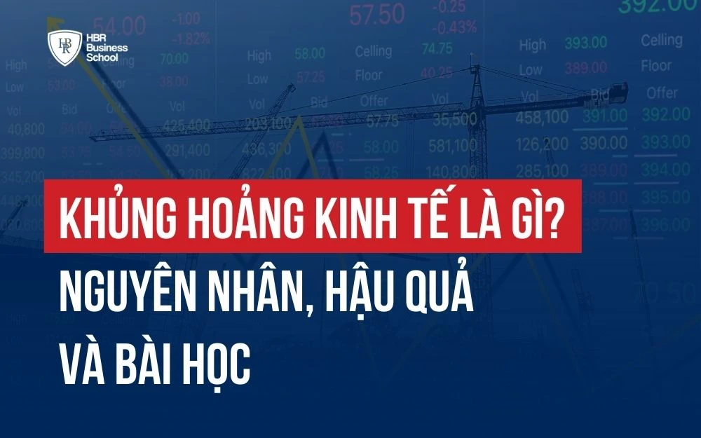 KHỦNG HOẢNG KINH TẾ LÀ GÌ? NGUYÊN NHÂN, HẬU QUẢ VÀ BÀI HỌC