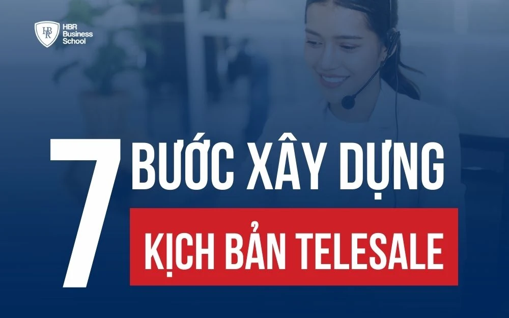 7 BƯỚC XÂY DỰNG KỊCH BẢN TELESALE CHỐT ĐƠN ĐỈNH CAO