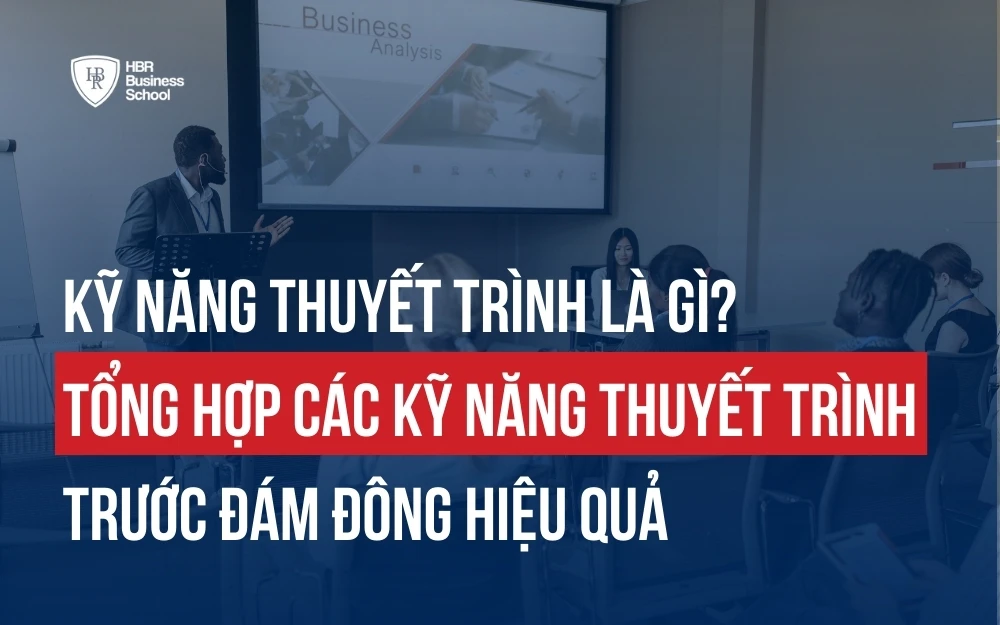 TỔNG HỢP CÁC KỸ NĂNG THUYẾT TRÌNH TRƯỚC ĐÁM ĐÔNG HIỆU QUẢ