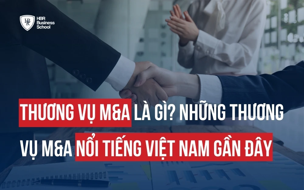 THƯƠNG VỤ M&A LÀ GÌ? NHỮNG THƯƠNG VỤ M&A NỔI TIẾNG VIỆT NAM GẦN ĐÂY