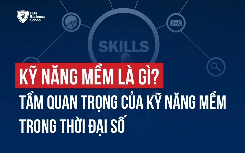 KỸ NĂNG MỀM LÀ GÌ? TẦM QUAN TRỌNG CỦA KỸ NĂNG MỀM TRONG THỜI ĐẠI SỐ