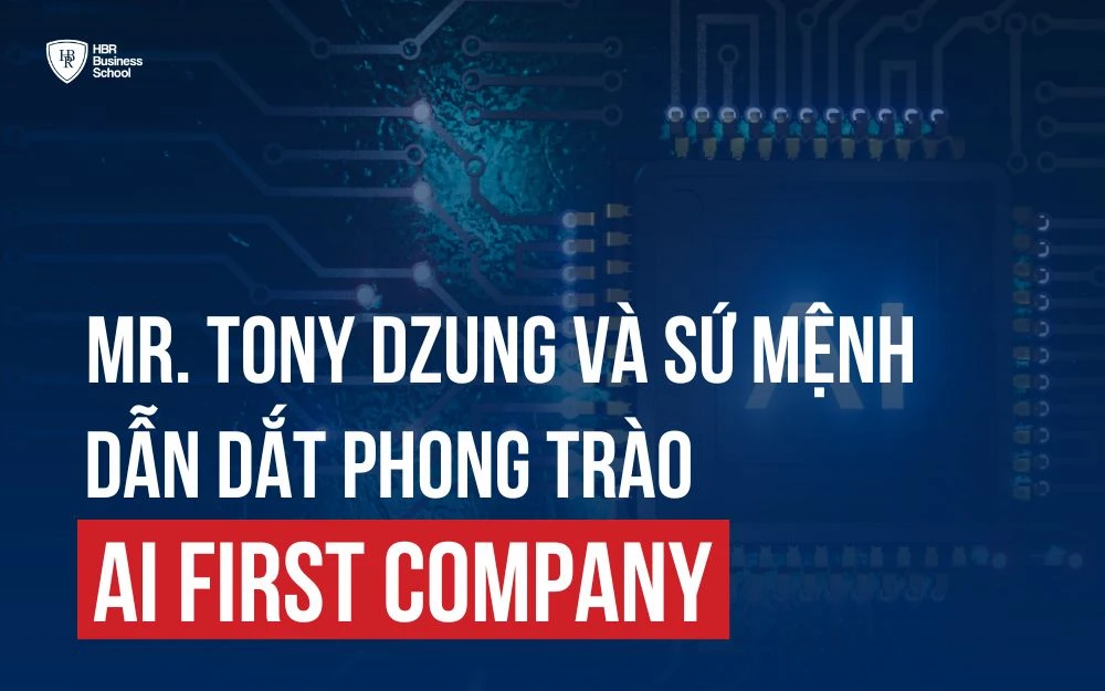 TONY DZUNG VÀ SỨ MỆNH DẪN DẮT PHONG TRÀO AI FIRST COMPANY