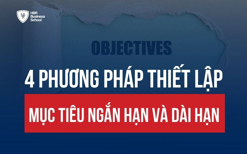 4 PHƯƠNG PHÁP THIẾT LẬP MỤC TIÊU NGẮN HẠN VÀ DÀI HẠN CHO DOANH NGHIỆP