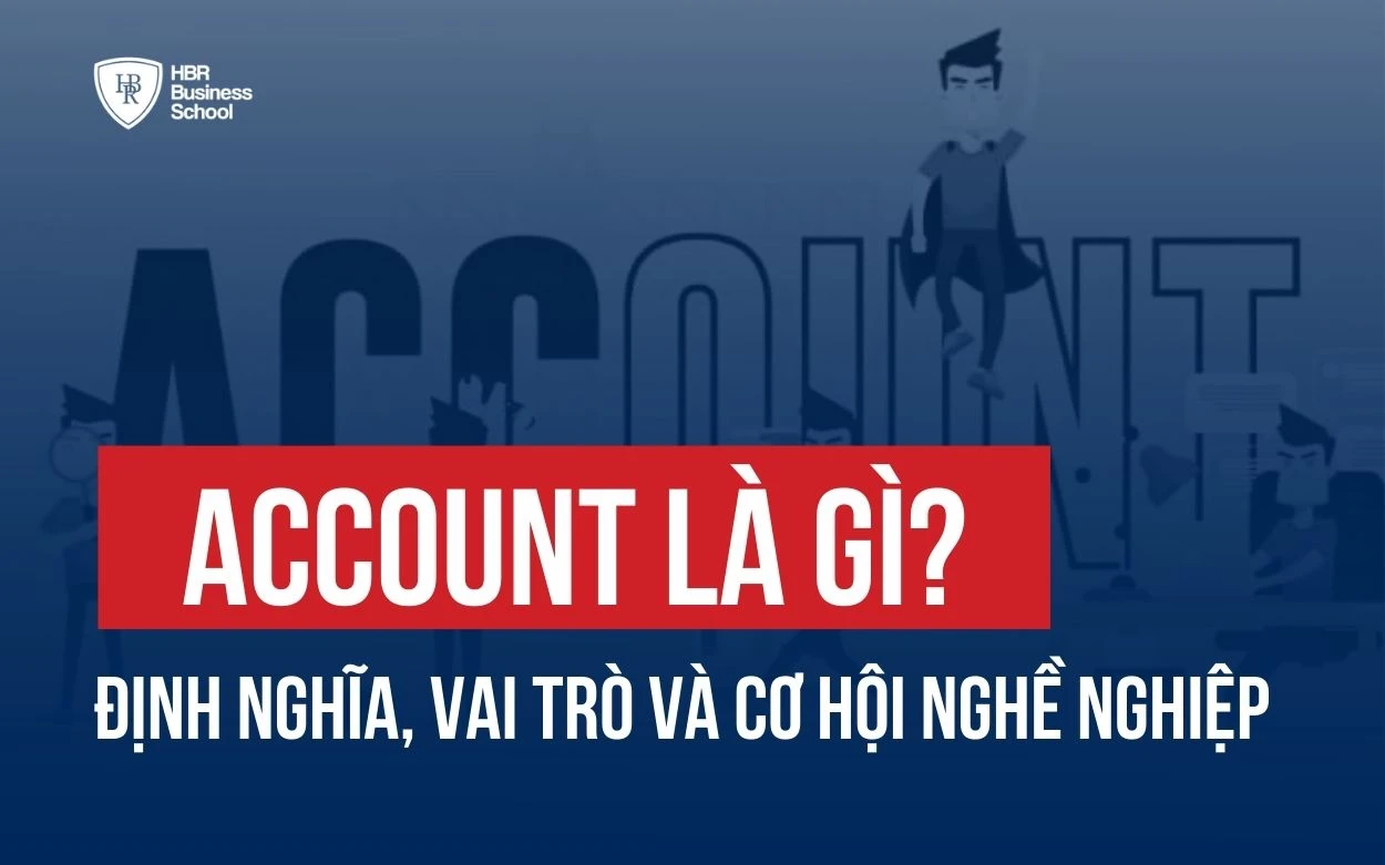 ACCOUNT LÀ GÌ? ĐỊNH NGHĨA, VAI TRÒ VÀ CƠ HỘI NGHỀ NGHIỆP