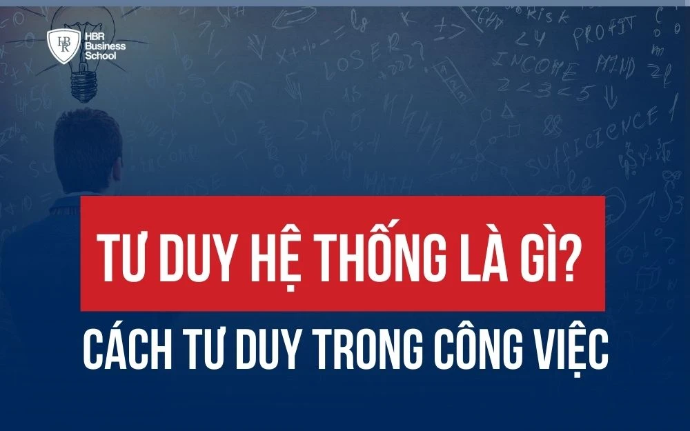 TƯ DUY HỆ THỐNG LÀ GÌ? ỨNG DỤNG TƯ DUY HỆ THỐNG TRONG QUẢN TRỊ