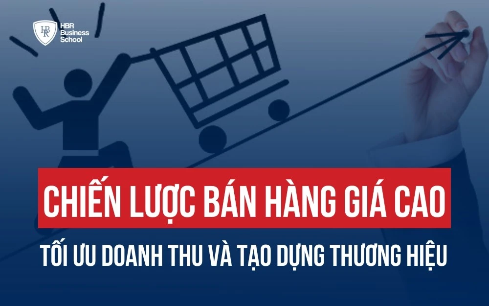 CHIẾN LƯỢC BÁN HÀNG GIÁ CAO TỐI ƯU DOANH THU VÀ TẠO DỰNG THƯƠNG HIỆU