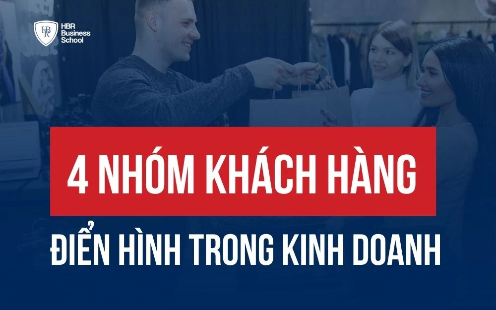 CÁC CÁCH NHẬN DIỆN 4 NHÓM KHÁCH HÀNG ĐIỂN HÌNH TRONG KINH DOANH