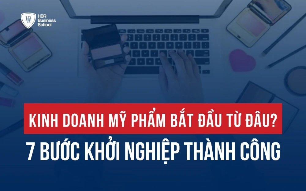 KINH DOANH MỸ PHẨM BẮT ĐẦU TỪ ĐÂU? 7 BƯỚC KHỞI NGHIỆP THÀNH CÔNG