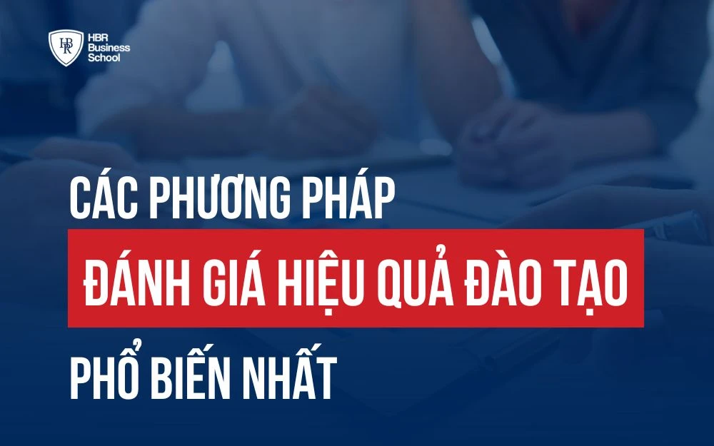 CÁC PHƯƠNG PHÁP ĐÁNH GIÁ HIỆU QUẢ ĐÀO TẠO TỐI ƯU NHẤT