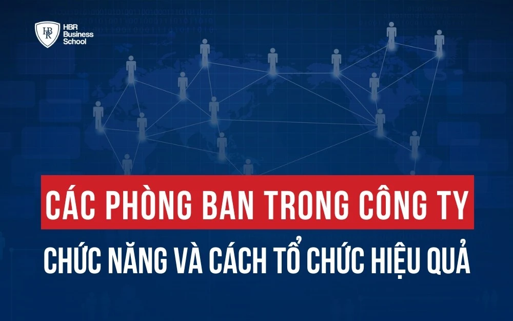 CÁC PHÒNG BAN TRONG CÔNG TY: CHỨC NĂNG VÀ CÁCH TỔ CHỨC HIỆU QUẢ