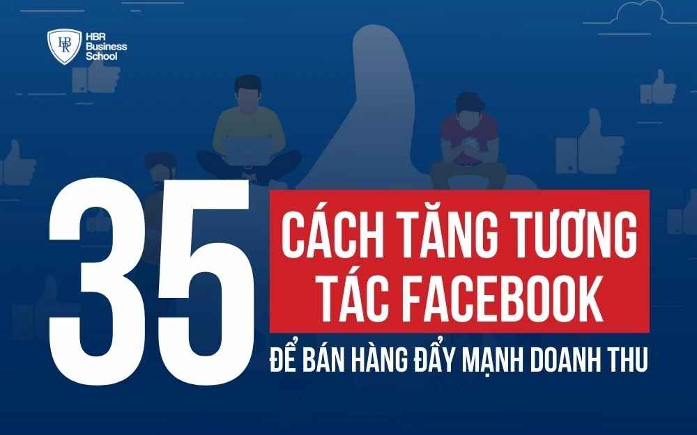 35+ CÁCH TĂNG TƯƠNG TÁC FACEBOOK ĐỂ BÁN HÀNG ĐẨY MẠNH DOANH THU