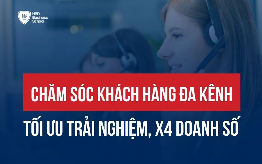 BÍ QUYẾT CHĂM SÓC KHÁCH HÀNG ĐA KÊNH GIÚP TỐI ƯU TRẢI NGHIỆM VÀ X4 DOANH SỐ