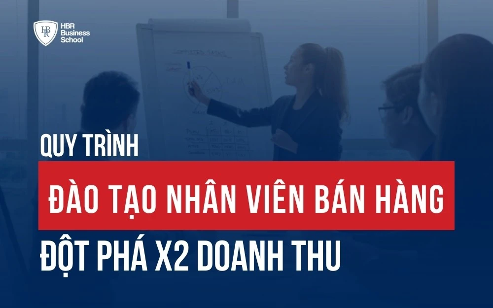 QUY TRÌNH ĐÀO TẠO NHÂN VIÊN BÁN HÀNG ĐỘT PHÁ X2 DOANH THU