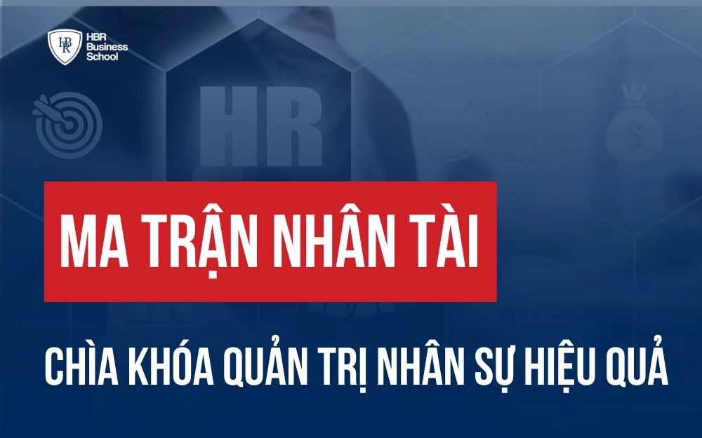 MA TRẬN NHÂN TÀI - CHÌA KHOÁ QUẢN TRỊ NHÂN SỰ HIỆU QUẢ