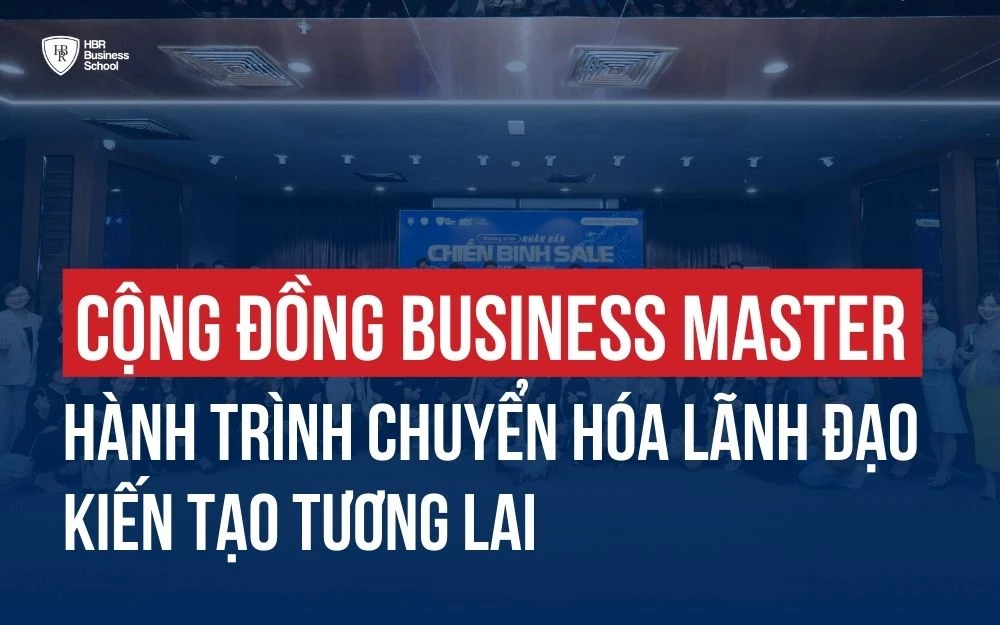 CỘNG ĐỒNG BUSINESS MASTER - HÀNH TRÌNH CHUYỂN HÓA LÃNH ĐẠO, KIẾN TẠO TƯƠNG LAI