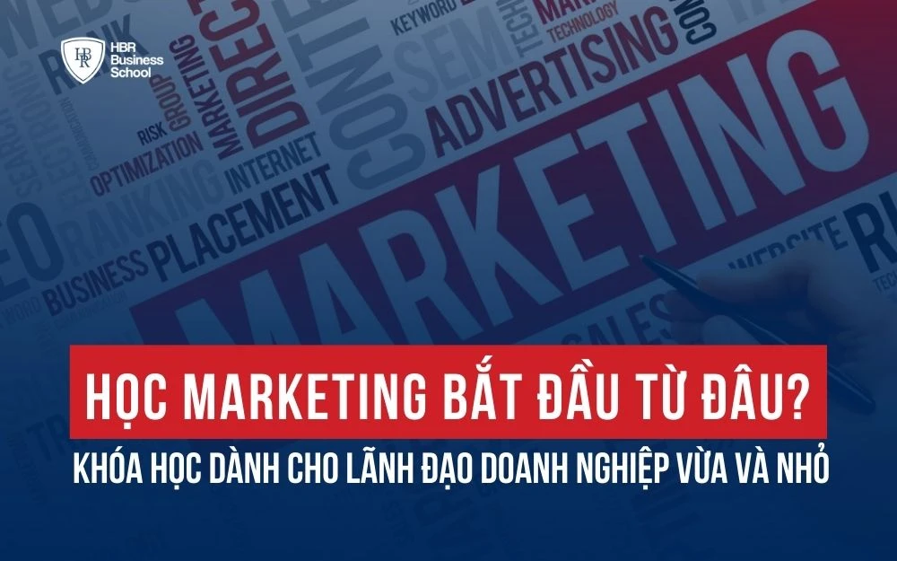 HỌC MARKETING BẮT ĐẦU TỪ ĐÂU? KHÓA HỌC DÀNH CHO LÃNH ĐẠO DOANH NGHIỆP SME