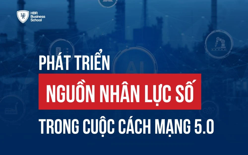 PHÁT TRIỂN NGUỒN NHÂN LỰC SỐ - GIẢI PHÁP SỐNG CÒN TRONG CUỘC CÁCH MẠNG 5.0