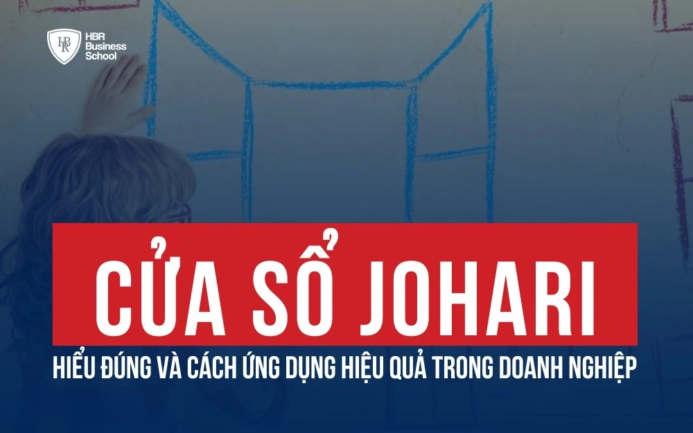 CỬA SỔ JOHARI - HIỂU ĐÚNG VÀ CÁCH ỨNG DỤNG HIỆU QUẢ TRONG DOANH NGHIỆP