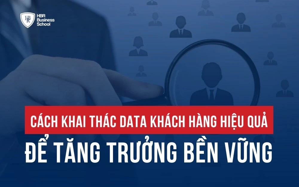 CÁCH KHAI THÁC DATA KHÁCH HÀNG HIỆU QUẢ ĐỂ TĂNG TRƯỞNG BỀN VỮNG