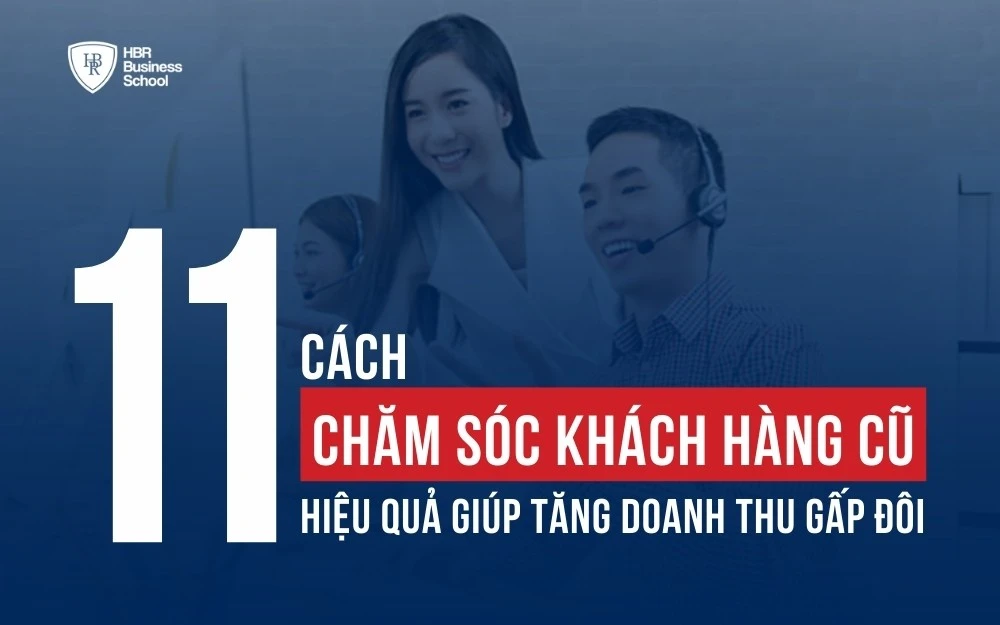 11 CÁCH CHĂM SÓC KHÁCH HÀNG CŨ HIỆU QUẢ GIÚP TĂNG DOANH THU GẤP ĐÔI