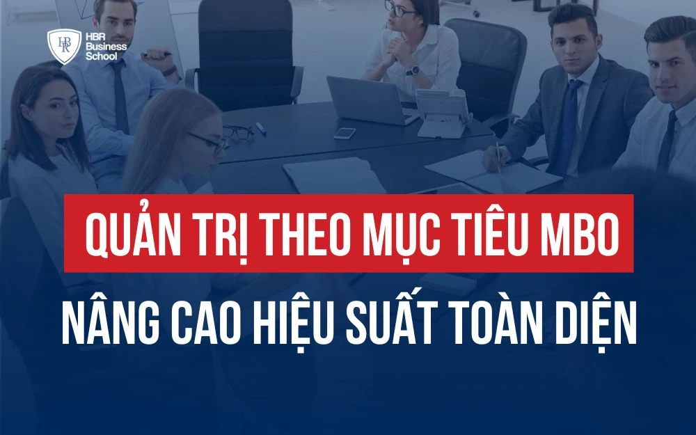 QUẢN TRỊ THEO MỤC TIÊU MBO: NÂNG CAO HIỆU SUẤT TOÀN DOANH NGHIỆP