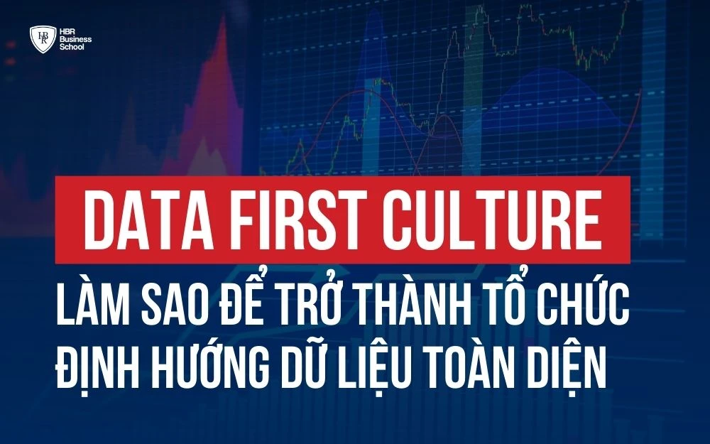 DATA FIRST CULTURE - LÀM SAO ĐỂ XÂY DỰNG VĂN HÓA DỮ LIỆU CHO DOANH NGHIỆP