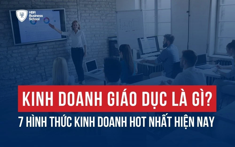 KINH DOANH GIÁO DỤC LÀ GÌ? 7 HÌNH THỨC KINH DOANH HOT NHẤT HIỆN NAY