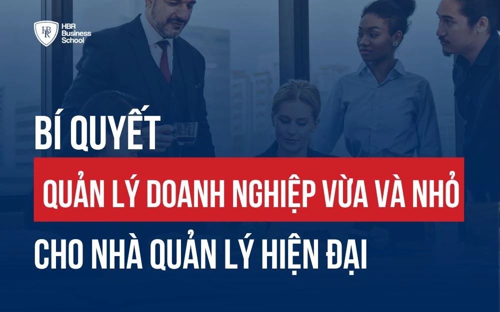 BÍ QUYẾT QUẢN LÝ DOANH NGHIỆP VỪA VÀ NHỎ CHO NHÀ QUẢN TRỊ HIỆN ĐẠI