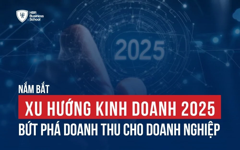 NẮM BẮT XU HƯỚNG KINH DOANH 2025 BỨT PHÁ DOANH THU CHO DOANH NGHIỆP