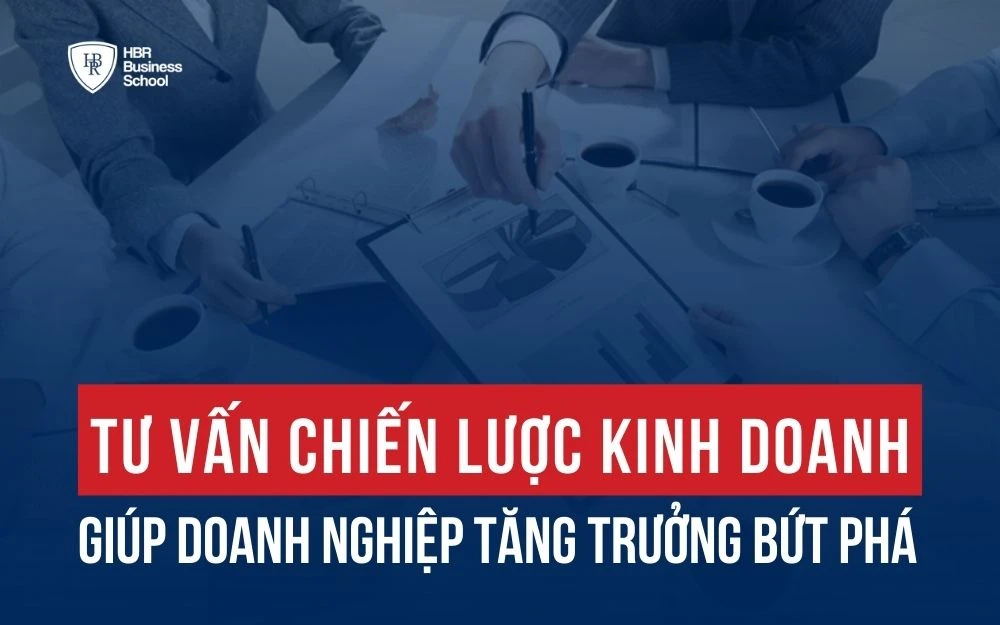 TƯ VẤN CHIẾN LƯỢC KINH DOANH GIÚP DOANH NGHIỆP TĂNG TRƯỞNG BỨT PHÁ