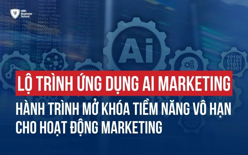 LỘ TRÌNH ỨNG DỤNG AI TRONG MARKETING - MỞ KHÓA TIỀM NĂNG VÔ HẠN