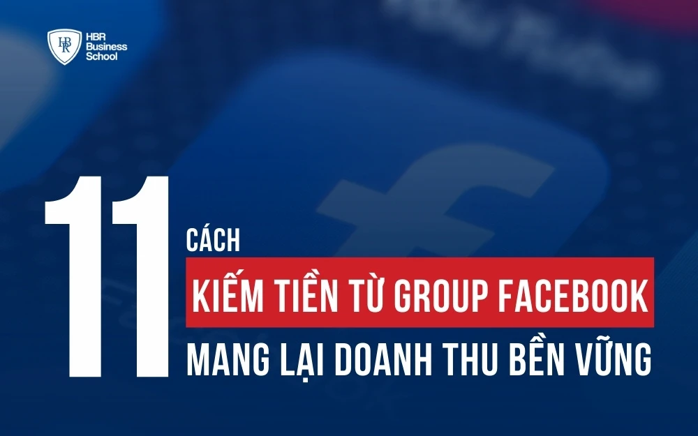 11 CÁCH KIẾM TIỀN TỪ GROUP FACEBOOK MANG LẠI DOANH THU BỀN VỮNG