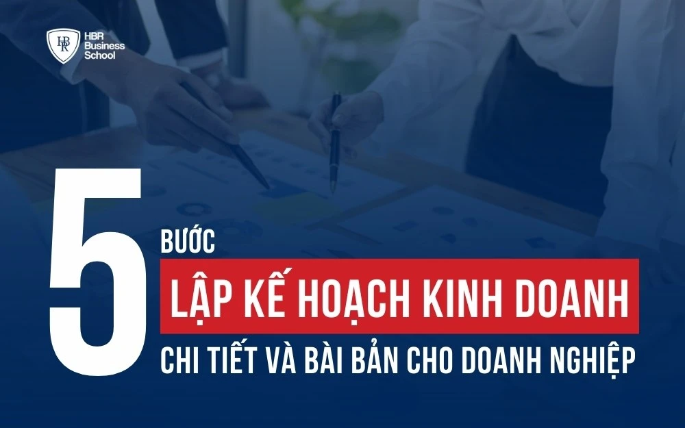 5 BƯỚC LẬP KẾ HOẠCH KINH DOANH CHI TIẾT VÀ BÀI BẢN CHO DOANH NGHIỆP