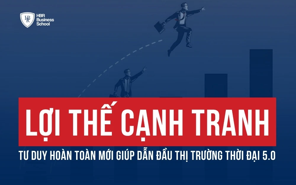 LỢI THẾ CẠNH TRANH - TƯ DUY HOÀN TOÀN MỚI GIÚP DẪN ĐẦU THỊ TRƯỜNG THỜI ĐẠI 5.0