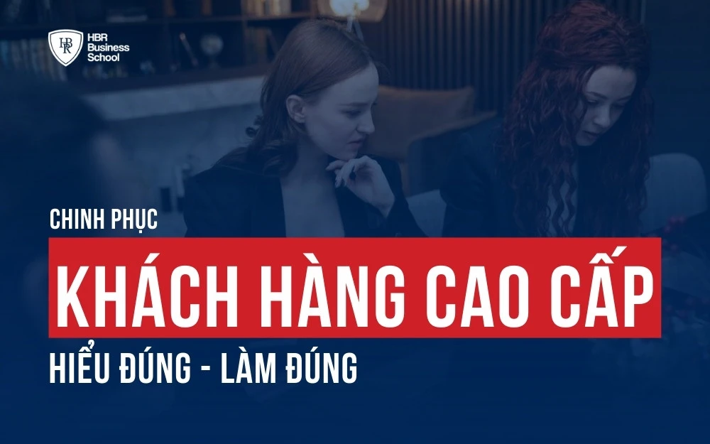 CHINH PHỤC KHÁCH HÀNG CAO CẤP: HIỂU ĐÚNG - LÀM ĐÚNG